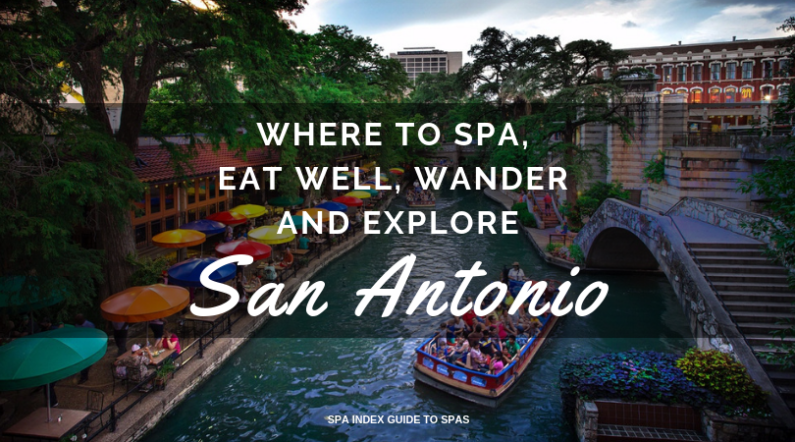 San Antonio – Where to Spa, Eat Well, Wander and Explore