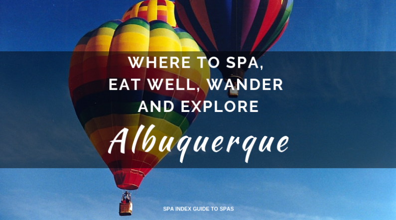 Albuquerque – Where to Spa, Eat Well, Wander and Explore