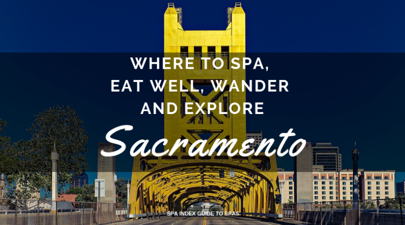 Sacramento – Where to Spa, Eat Well, Wander and Explore
