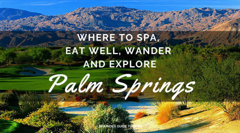 Palm Springs – Where to Spa, Eat Well, Wander and Explore