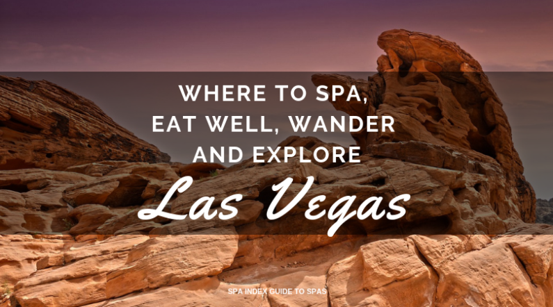 Las Vegas – Where to Spa, Eat Well, Wander and Explore